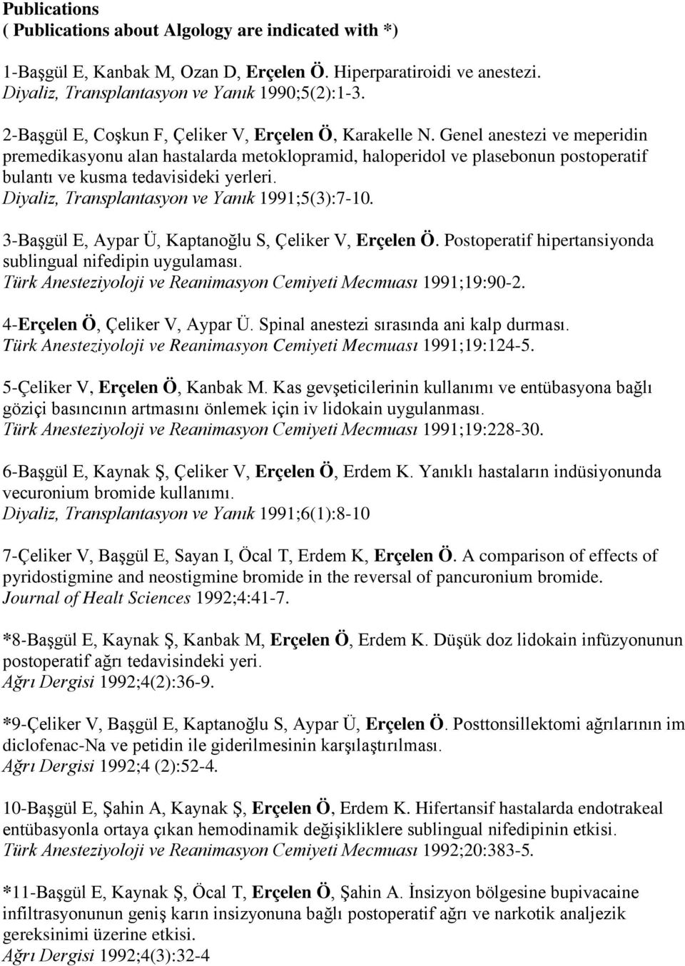 Genel anestezi ve meperidin premedikasyonu alan hastalarda metoklopramid, haloperidol ve plasebonun postoperatif bulantı ve kusma tedavisideki yerleri.