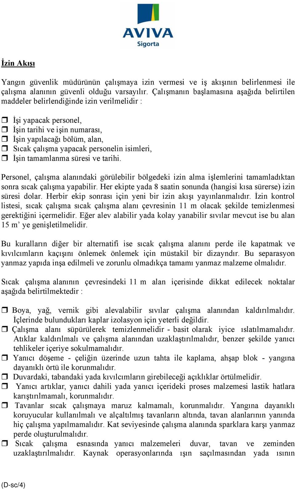 personelin isimleri, İşin tamamlanma süresi ve tarihi. Personel, çalışma alanındaki görülebilir bölgedeki izin alma işlemlerini tamamladıktan sonra sıcak çalışma yapabilir.