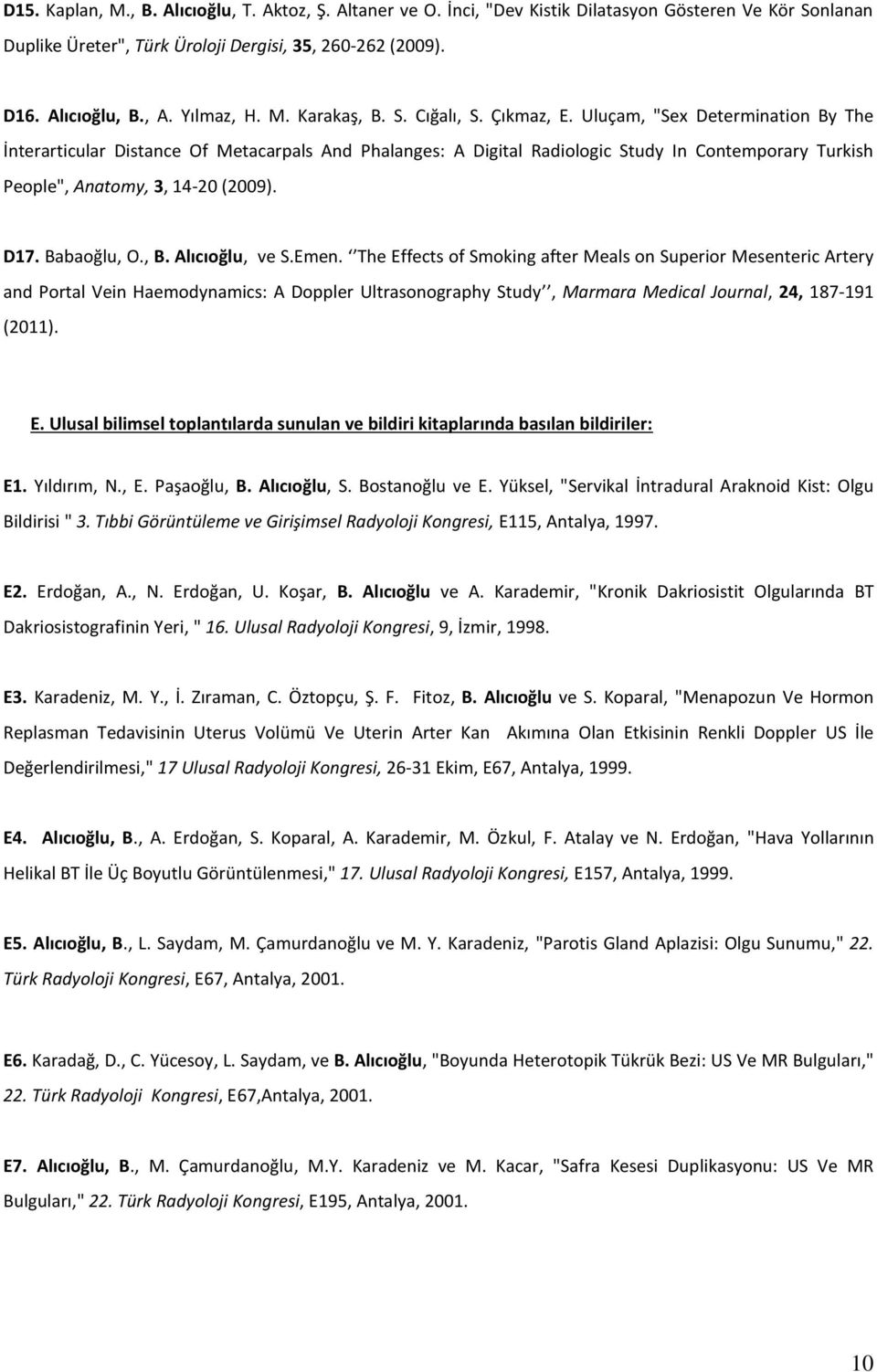 Uluçam, "Sex Determination By The İnterarticular Distance Of Metacarpals And Phalanges: A Digital Radiologic Study In Contemporary Turkish People", Anatomy, 3, 14-20 (2009). D17. Babaoğlu, O., B.