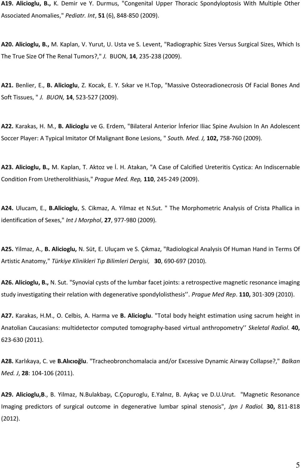 Sıkar ve H.Top, "Massive Osteoradionecrosis Of Facial Bones And Soft Tissues, " J. BUON, 14, 523-527 (2009). A22. Karakas, H. M., B. Alicioglu ve G.