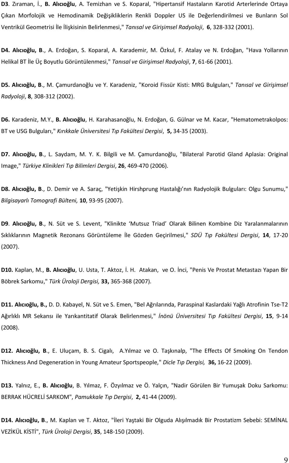 İlişkisinin Belirlenmesi," Tanısal ve Girişimsel Radyoloji, 6, 328-332 (2001). D4. Alıcıoğlu, B., A. Erdoğan, S. Koparal, A. Karademir, M. Özkul, F. Atalay ve N.