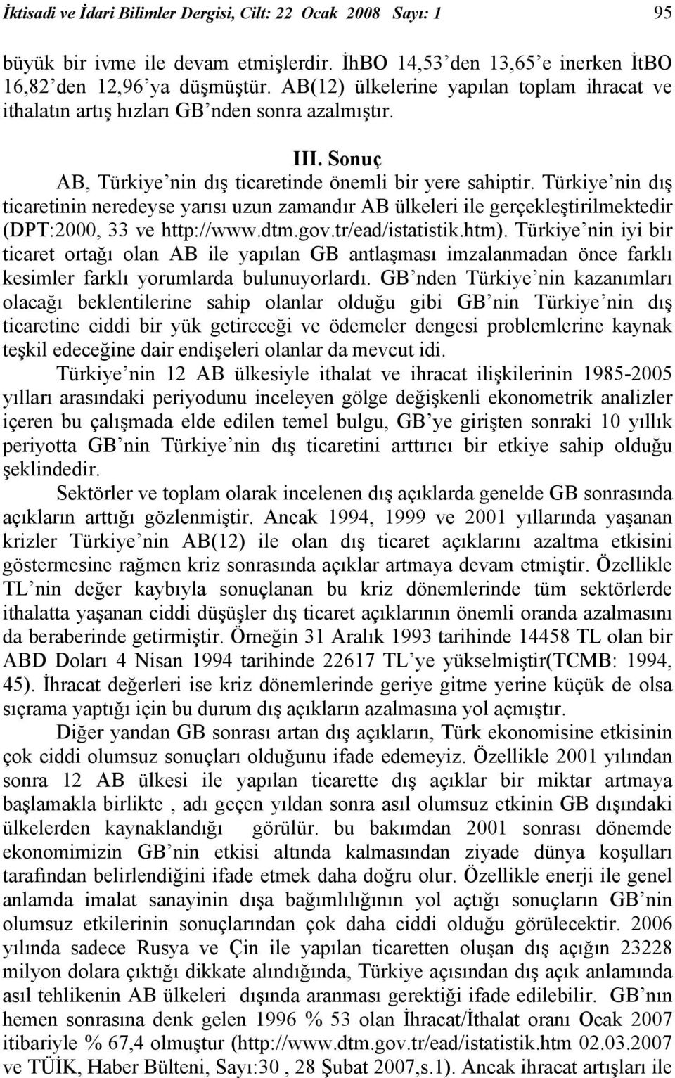 Türkiye nin dış ticaretinin neredeyse yarısı uzun zamandır AB ülkeleri ile gerçekleştirilmektedir (DPT:2000, 33 ve http://www.dtm.gov.tr/ead/istatistik.htm).