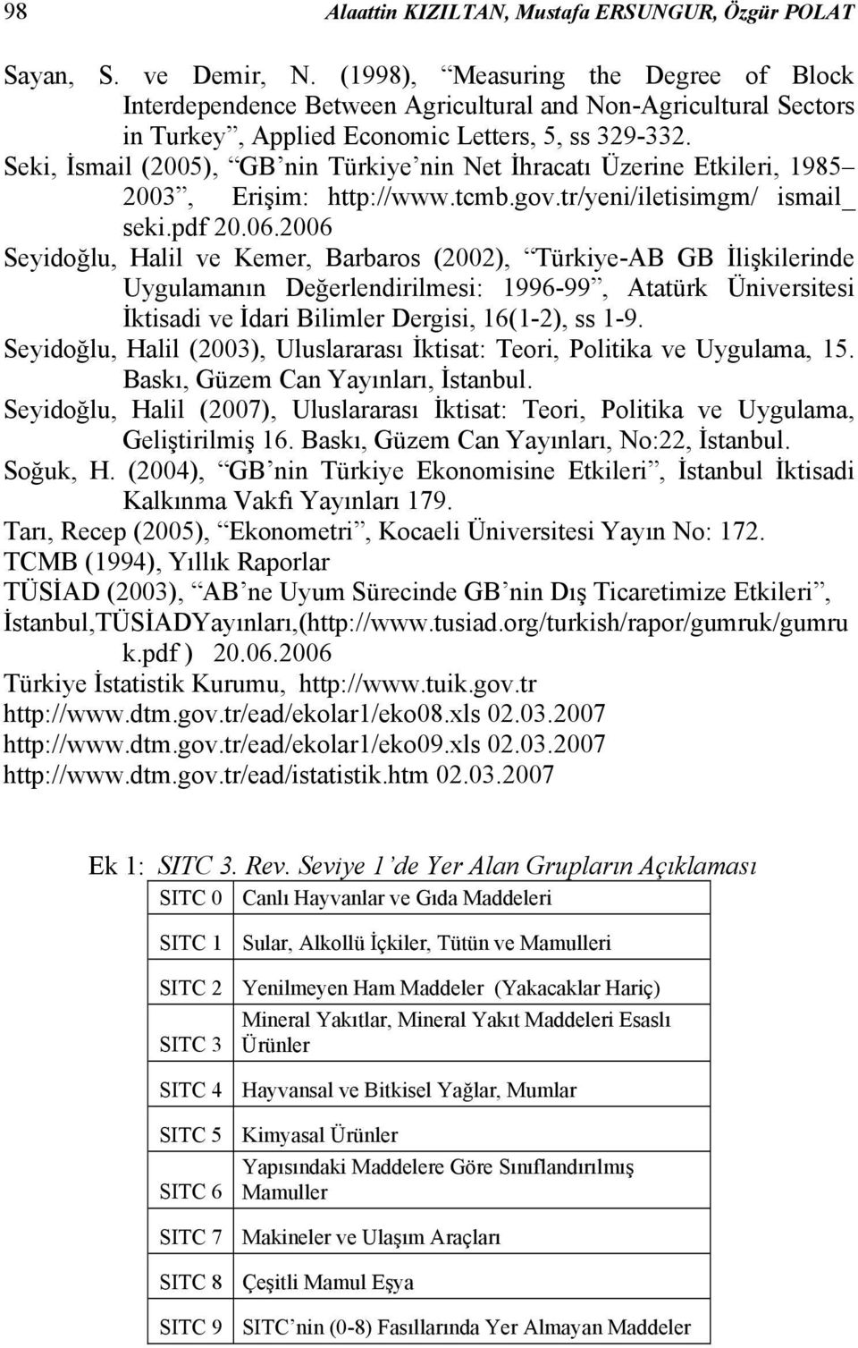 Seki, İsmail (2005), GB nin Türkiye nin Net İhracatı Üzerine Etkileri, 1985 2003, Erişim: http://www.tcmb.gov.tr/yeni/iletisimgm/ ismail_ seki.pdf 20.06.
