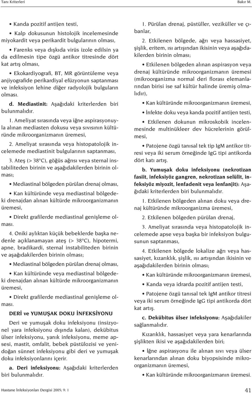 titresinde dört kat art fl olmas, Ekokardiyografi, BT, MR görüntüleme veya anjiyografide perikardiyal efüzyonun saptanmas ve infeksiyon lehine di er radyolojik bulgular n olmas. d. Mediastinit: Afla daki kriterlerden biri bulunmal d r.