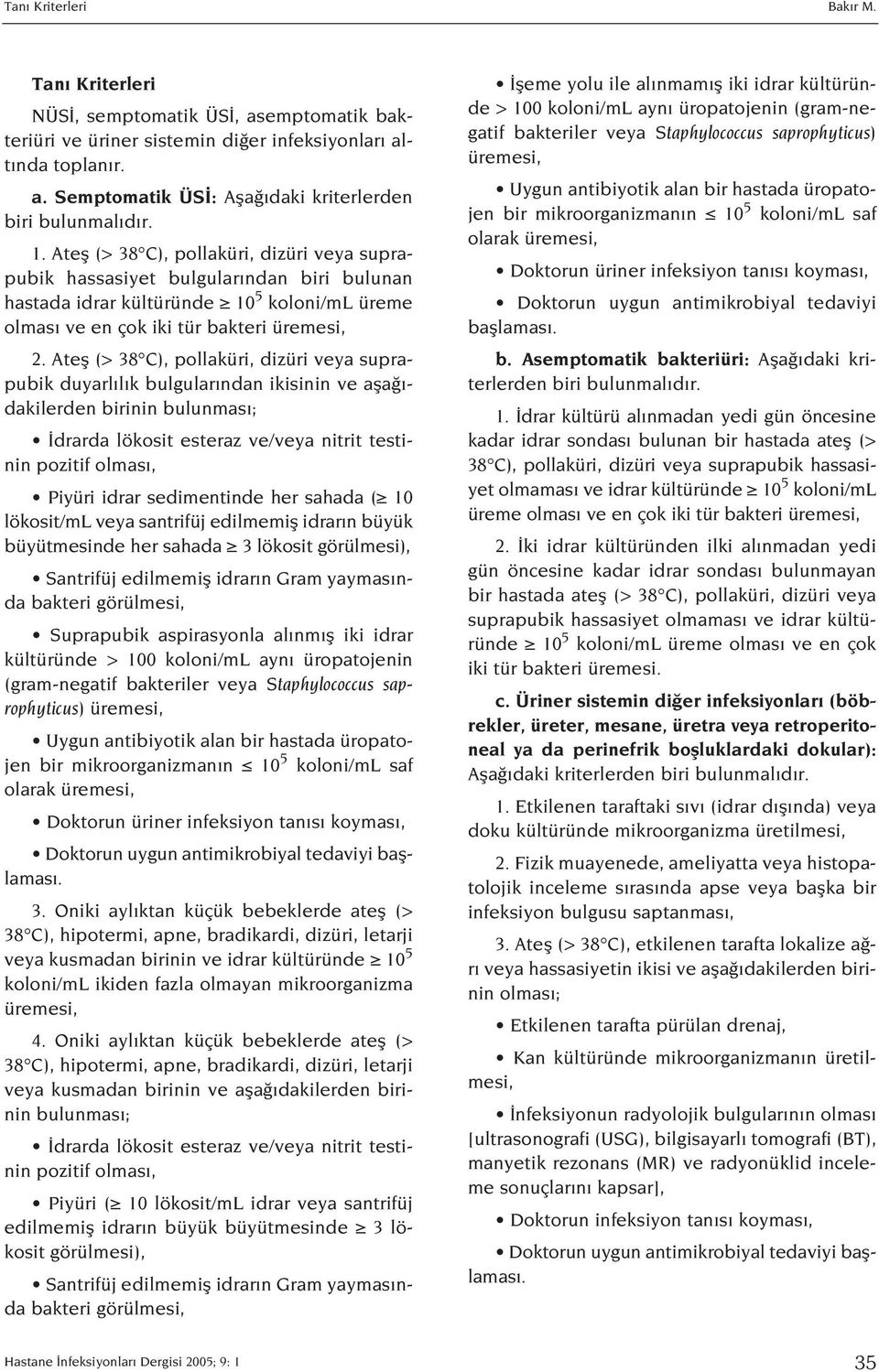 Atefl (> 38 C), pollaküri, dizüri veya suprapubik duyarl l k bulgular ndan ikisinin ve afla - dakilerden birinin bulunmas ; drarda lökosit esteraz ve/veya nitrit testinin pozitif olmas, Piyüri idrar