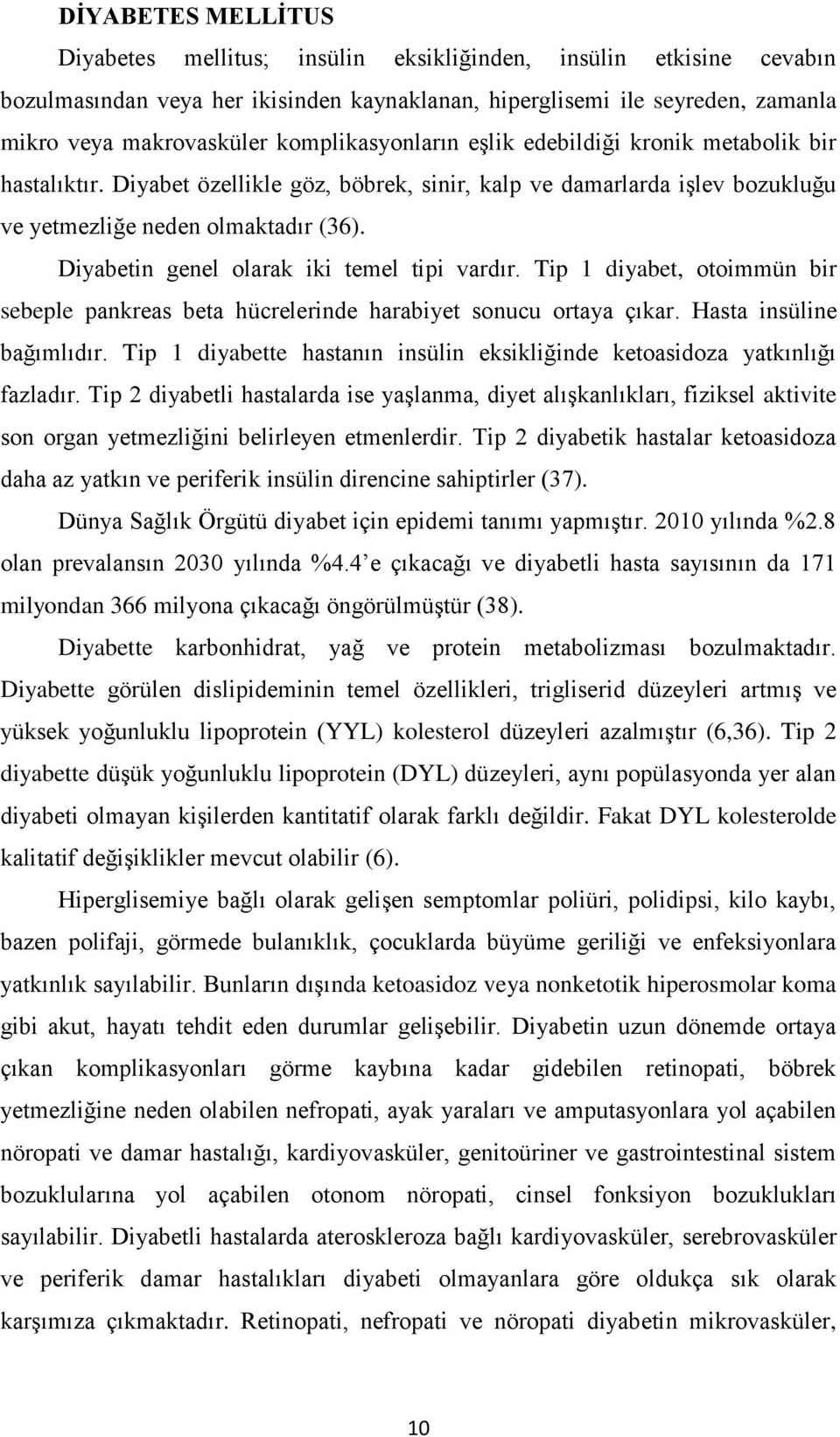 Diyabetin genel olarak iki temel tipi vardır. Tip 1 diyabet, otoimmün bir sebeple pankreas beta hücrelerinde harabiyet sonucu ortaya çıkar. Hasta insüline bağımlıdır.