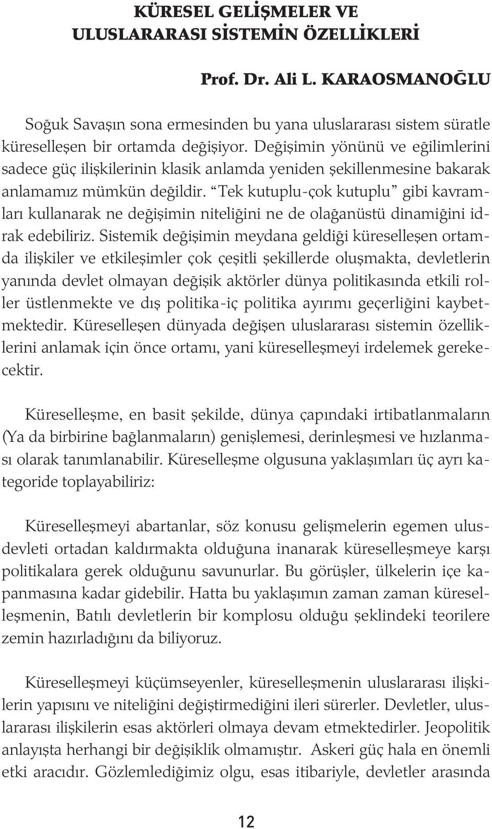 Tek kutuplu-çok kutuplu gibi kavramlarý kullanarak ne deðiþimin niteliðini ne de olaðanüstü dinamiðini idrak edebiliriz.