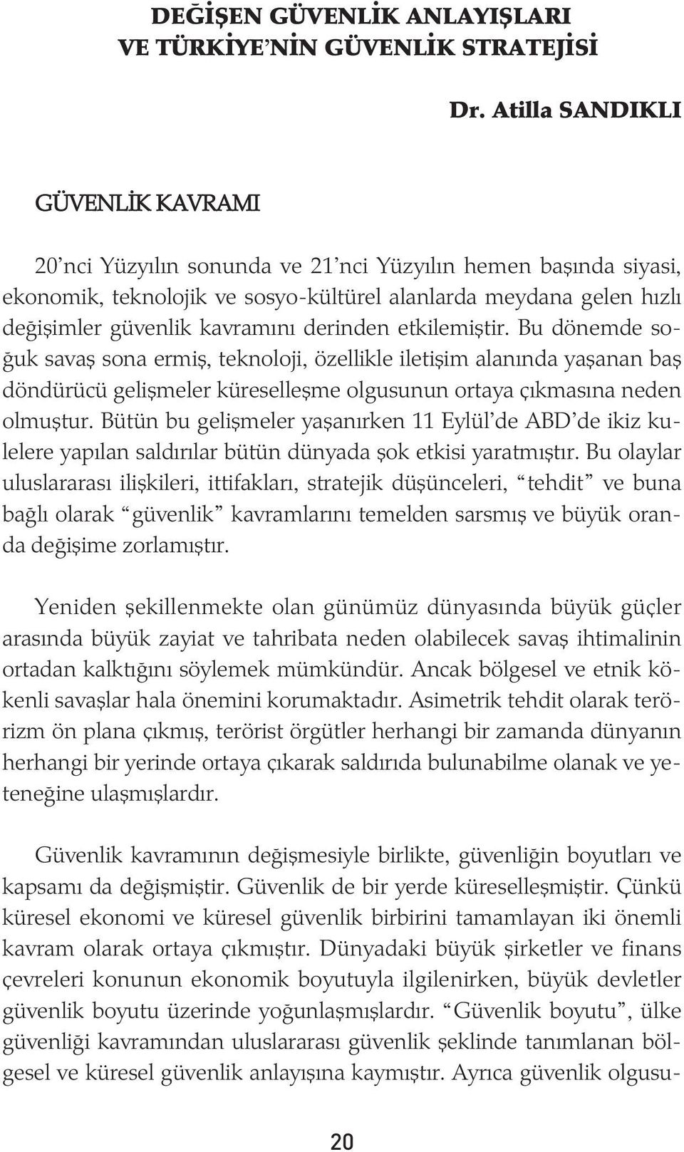 derinden etkilemiþtir. Bu dönemde soðuk savaþ sona ermiþ, teknoloji, özellikle iletiþim alanýnda yaþanan baþ döndürücü geliþmeler küreselleþme olgusunun ortaya çýkmasýna neden olmuþtur.