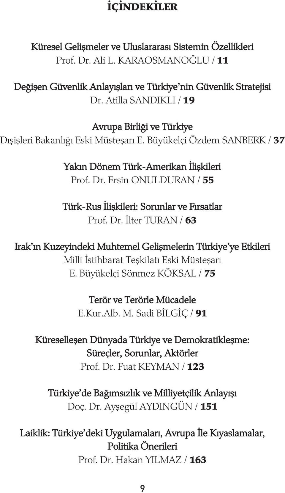 Ersin ONULDURAN / 55 Türk-Rus Ýliþkileri: Sorunlar ve Fýrsatlar Prof. Dr. Ýlter TURAN / 63 Irak ýn Kuzeyindeki Muhtemel Geliþmelerin Türkiye ye Etkileri Milli Ýstihbarat Teþkilatý Eski Müsteþarý E.