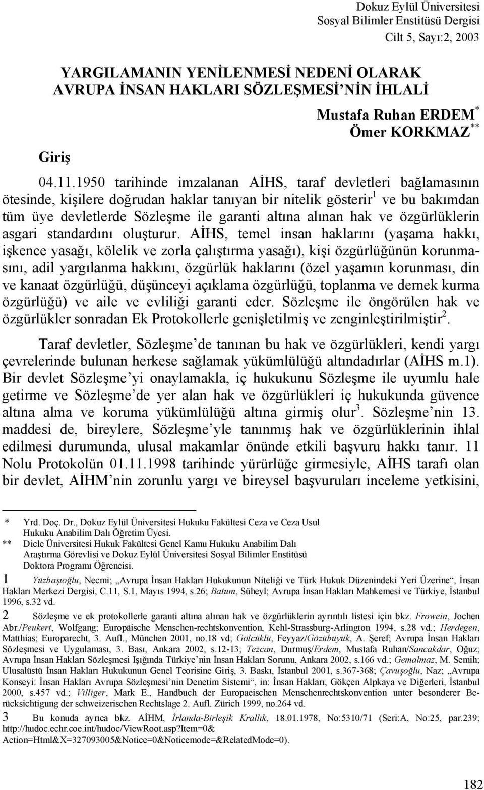 1950 tarihinde imzalanan AİHS, taraf devletleri bağlamasının ötesinde, kişilere doğrudan haklar tanıyan bir nitelik gösterir 1 ve bu bakımdan tüm üye devletlerde Sözleşme ile garanti altına alınan