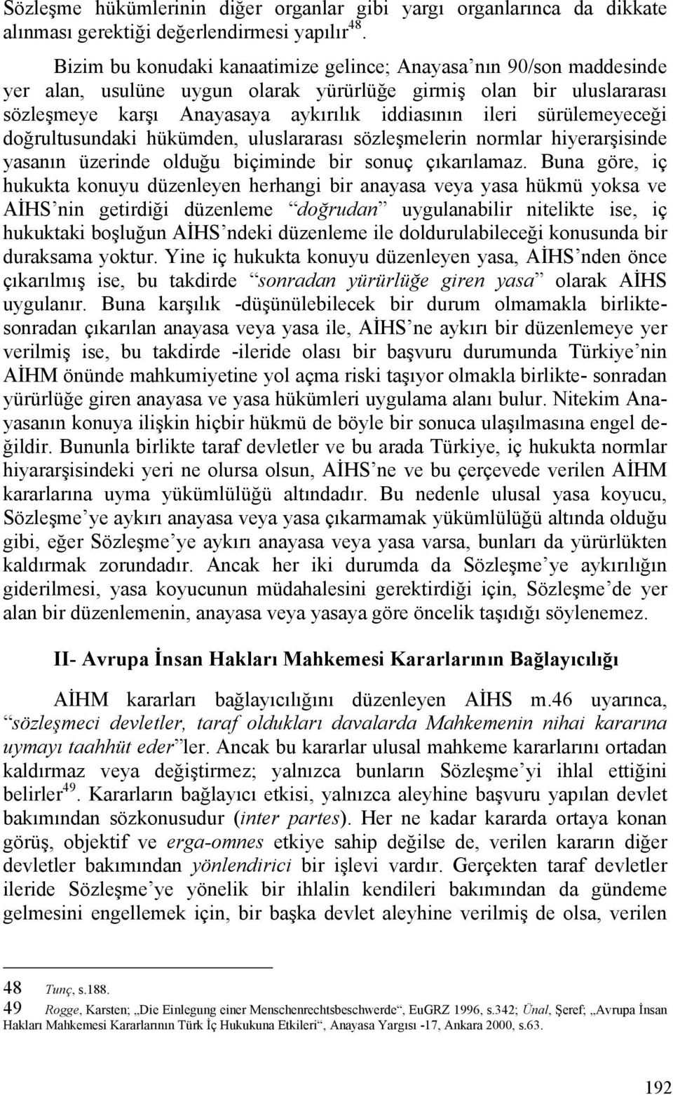 sürülemeyeceği doğrultusundaki hükümden, uluslararası sözleşmelerin normlar hiyerarşisinde yasanın üzerinde olduğu biçiminde bir sonuç çıkarılamaz.