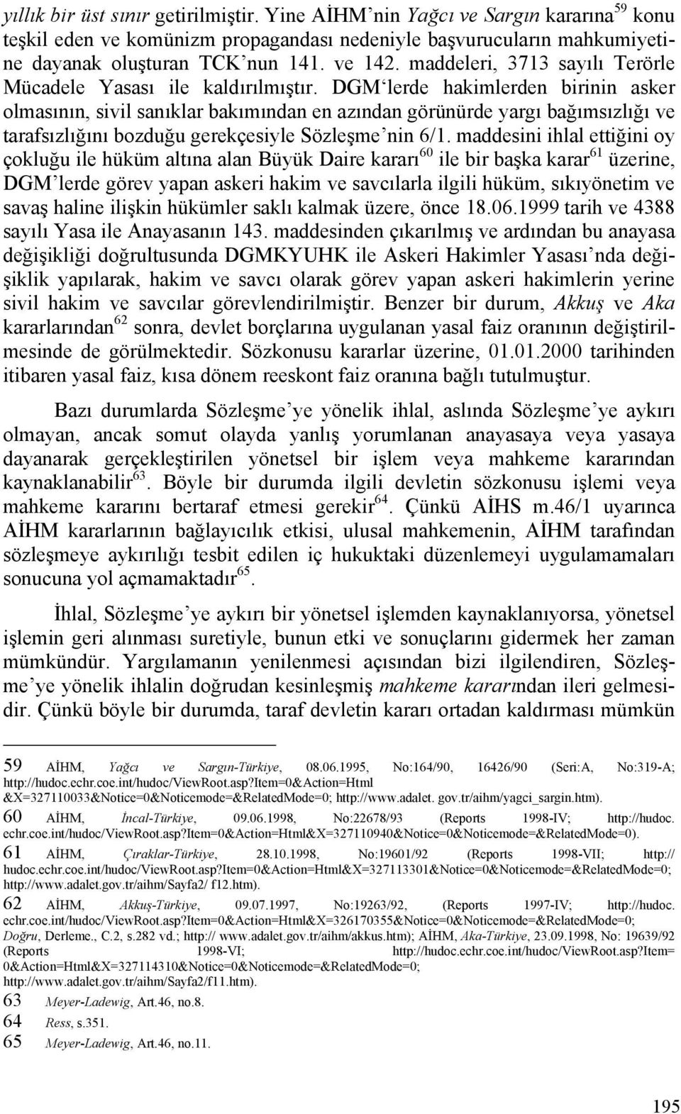 DGM lerde hakimlerden birinin asker olmasının, sivil sanıklar bakımından en azından görünürde yargı bağımsızlığı ve tarafsızlığını bozduğu gerekçesiyle Sözleşme nin 6/1.