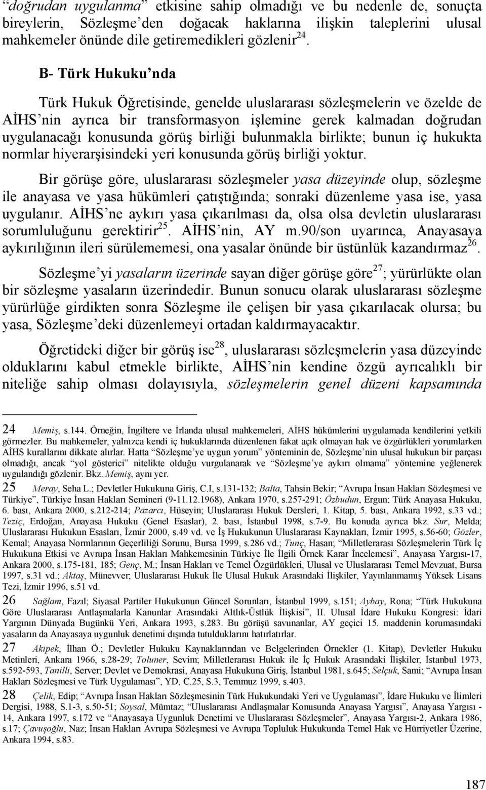 bulunmakla birlikte; bunun iç hukukta normlar hiyerarşisindeki yeri konusunda görüş birliği yoktur.