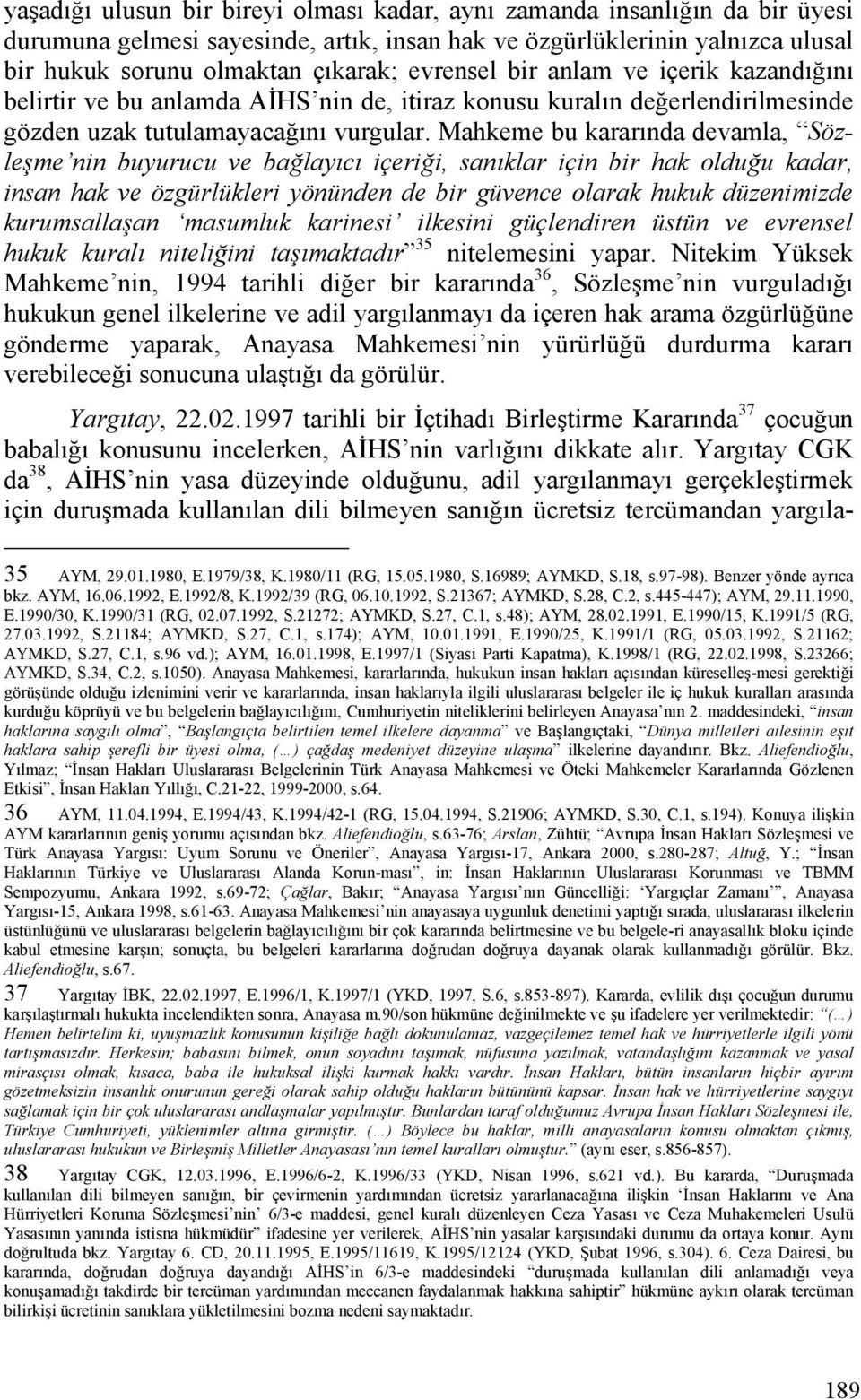 Mahkeme bu kararında devamla, Sözleşme nin buyurucu ve bağlayıcı içeriği, sanıklar için bir hak olduğu kadar, insan hak ve özgürlükleri yönünden de bir güvence olarak hukuk düzenimizde kurumsallaşan