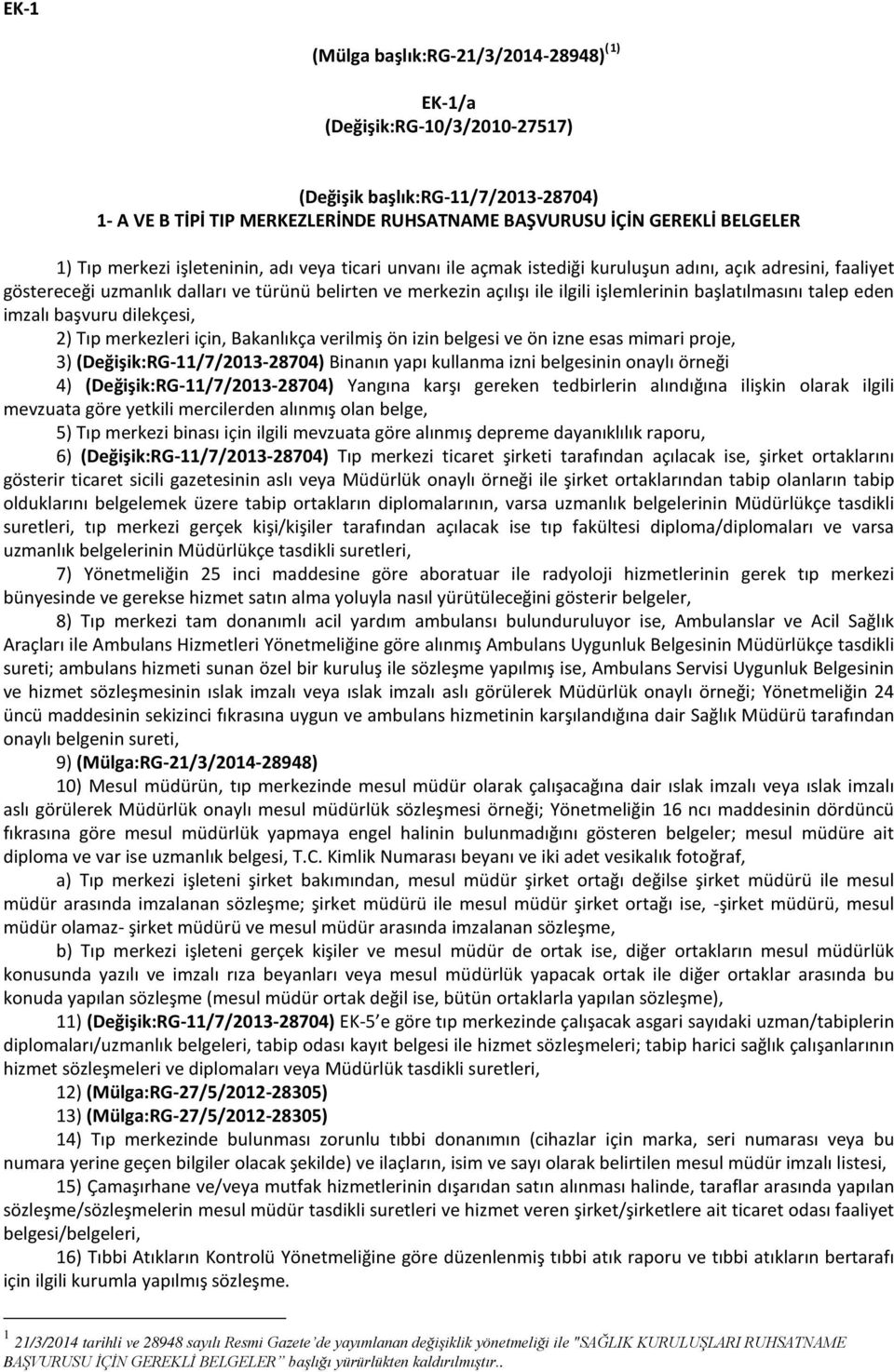 başlatılmasını talep eden imzalı başvuru dilekçesi, 2) Tıp merkezleri için, Bakanlıkça verilmiş ön izin belgesi ve ön izne esas mimari proje, 3) (Değişik:RG-11/7/2013-28704) Binanın yapı kullanma