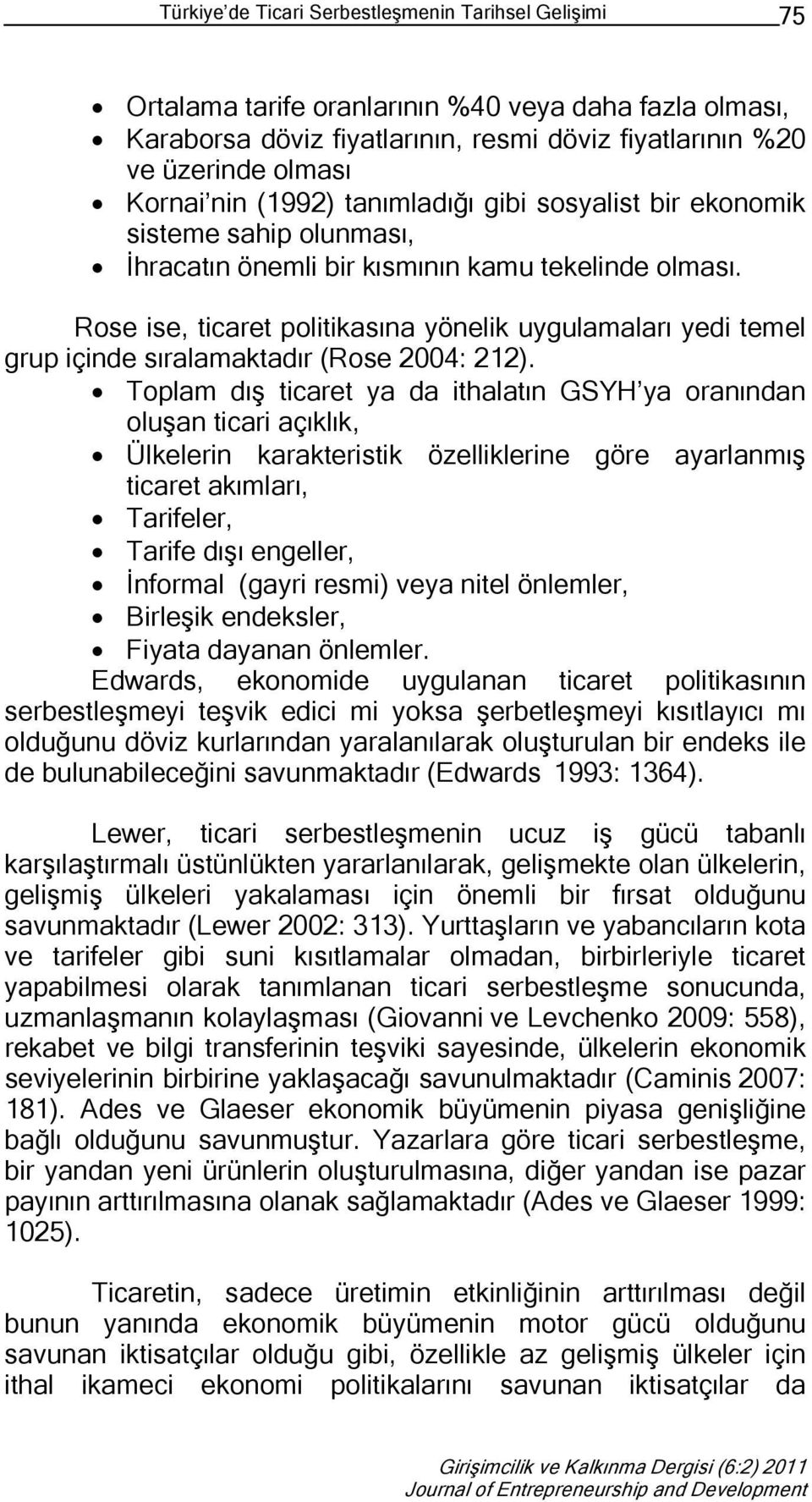 Rose ise, ticaret politikasına yönelik uygulamaları yedi temel grup içinde sıralamaktadır (Rose 2004: 212).