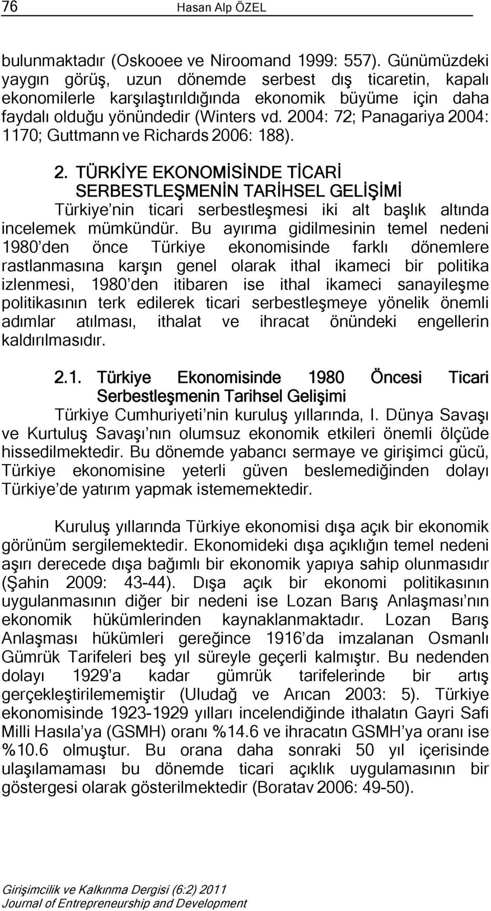 2004: 72; Panagariya 2004: 1170; Guttmann ve Richards 2006: 188). 2. TÜRKİYE EKONOMİSİNDE TİCARİ SERBESTLEŞMENİN TARİHSEL GELİŞİMİ Türkiye nin ticari serbestleşmesi iki alt başlık altında incelemek mümkündür.