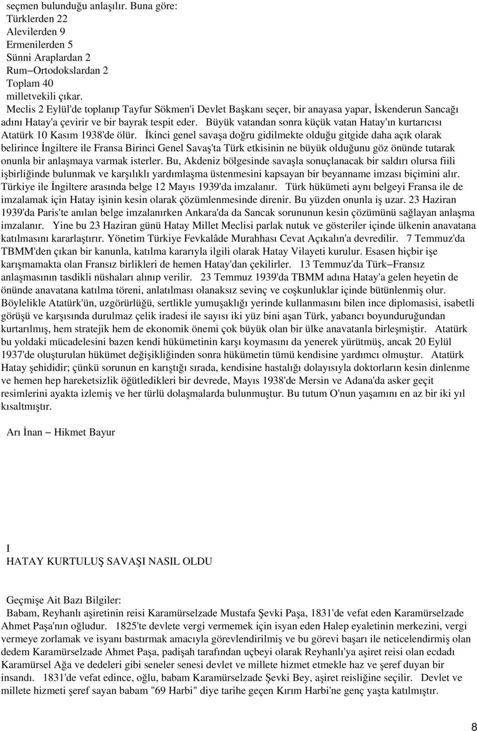 Büyük vatandan sonra küçük vatan Hatay'ın kurtarıcısı Atatürk 10 Kasım 1938'de ölür.