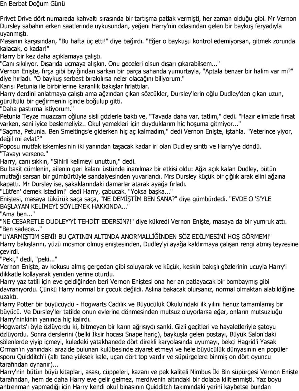 "Eğer o baykuşu kontrol edemiyorsan, gitmek zorunda kalacak, o kadar!" Harry bir kez daha açıklamaya çalıştı. "Canı sıkılıyor. Dışarıda uçmaya alışkın. Onu geceleri olsun dışarı çıkarabilsem.