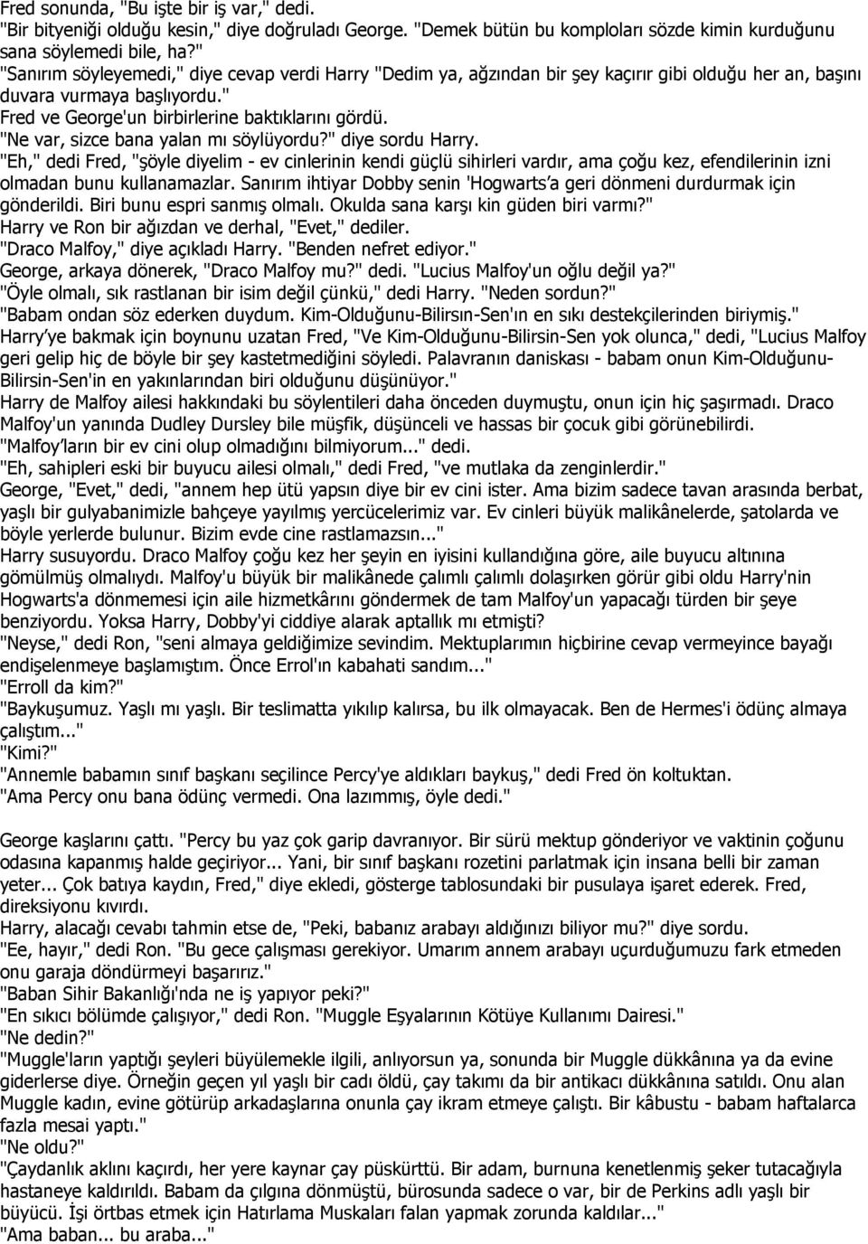 "Ne var, sizce bana yalan mı söylüyordu?" diye sordu Harry. "Eh," dedi Fred, "şöyle diyelim - ev cinlerinin kendi güçlü sihirleri vardır, ama çoğu kez, efendilerinin izni olmadan bunu kullanamazlar.