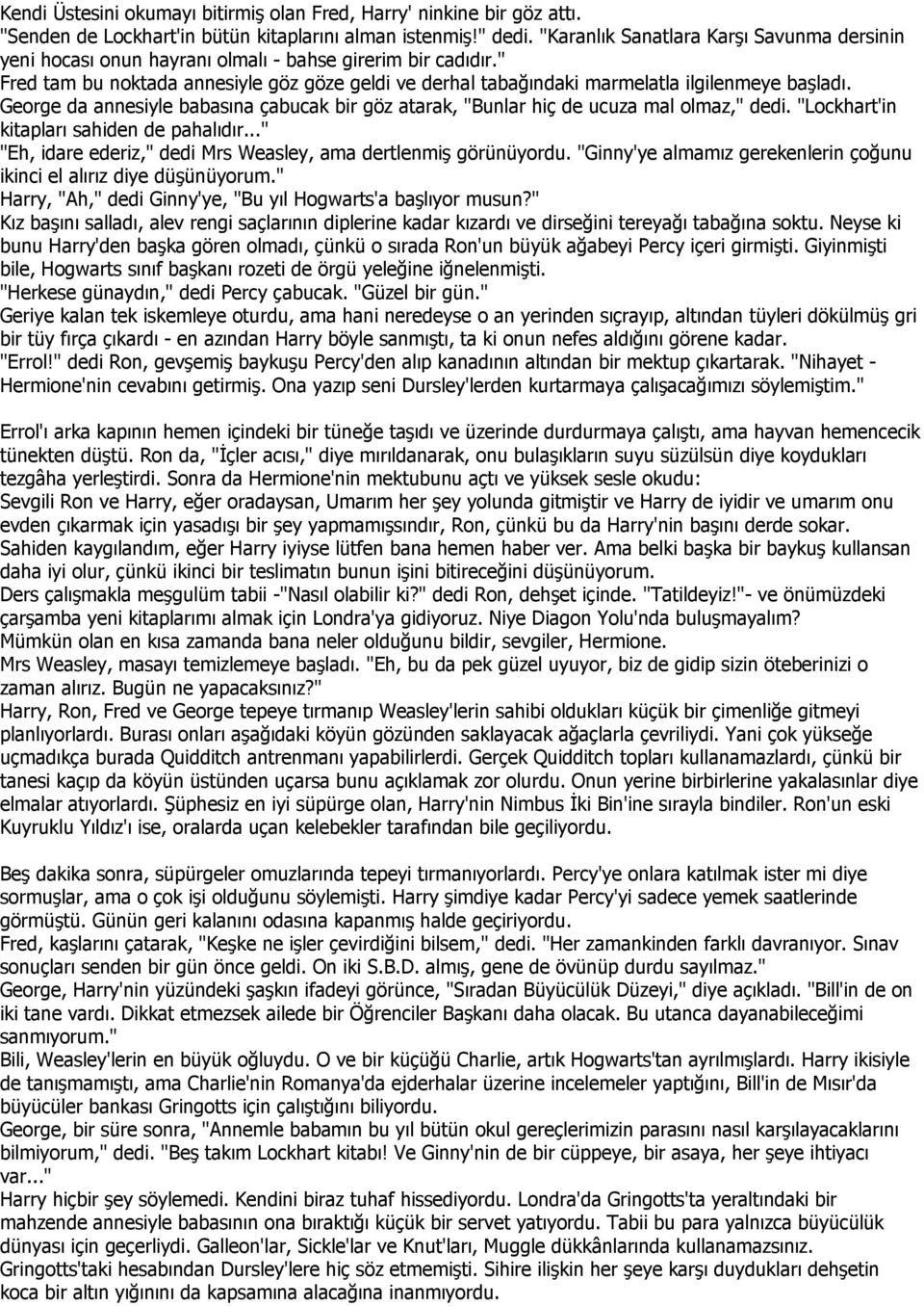 " Fred tam bu noktada annesiyle göz göze geldi ve derhal tabağındaki marmelatla ilgilenmeye başladı. George da annesiyle babasına çabucak bir göz atarak, "Bunlar hiç de ucuza mal olmaz," dedi.