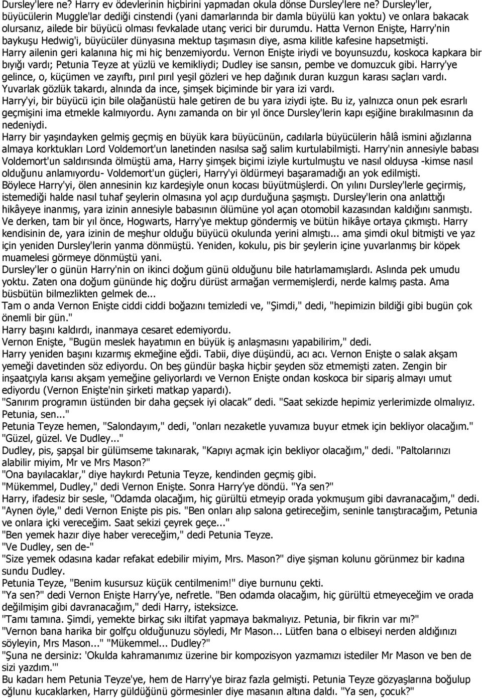 Hatta Vernon Enişte, Harry'nin baykuşu Hedwig'i, büyücüler dünyasına mektup taşımasın diye, asma kilitle kafesine hapsetmişti. Harry ailenin geri kalanına hiç mi hiç benzemiyordu.