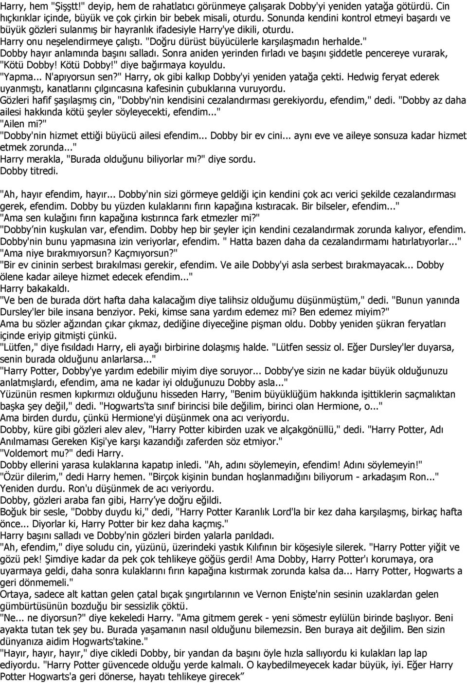 " Dobby hayır anlamında başını salladı. Sonra aniden yerinden fırladı ve başını şiddetle pencereye vurarak, "Kötü Dobby! Kötü Dobby!" diye bağırmaya koyuldu. "Yapma... N'apıyorsun sen?