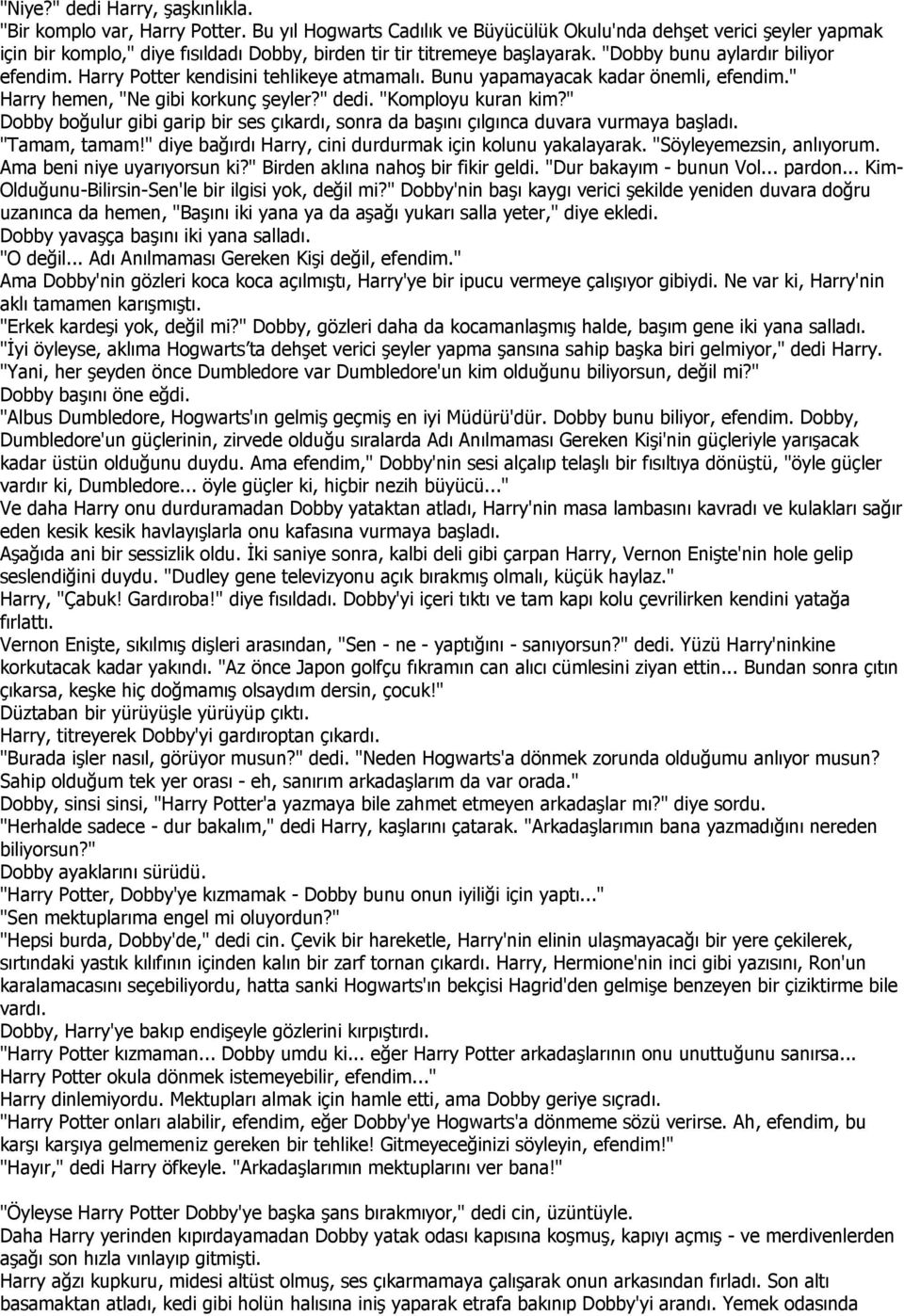 Harry Potter kendisini tehlikeye atmamalı. Bunu yapamayacak kadar önemli, efendim." Harry hemen, "Ne gibi korkunç şeyler?" dedi. "Komployu kuran kim?