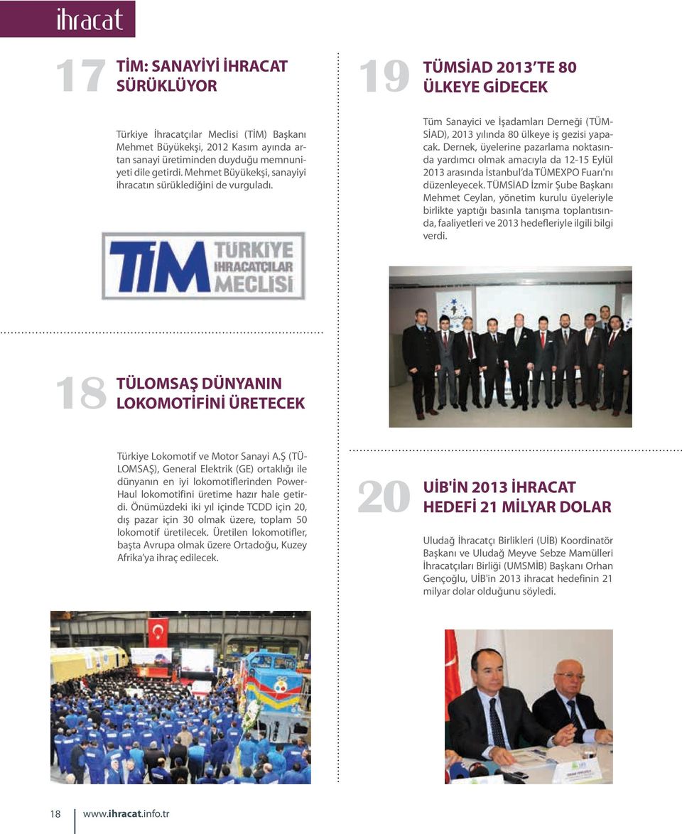 Dernek, üyelerine pazarlama noktasında yardımcı olmak amacıyla da 12-15 Eylül 2013 arasında İstanbul da TÜMEXPO Fuarı'nı düzenleyecek.