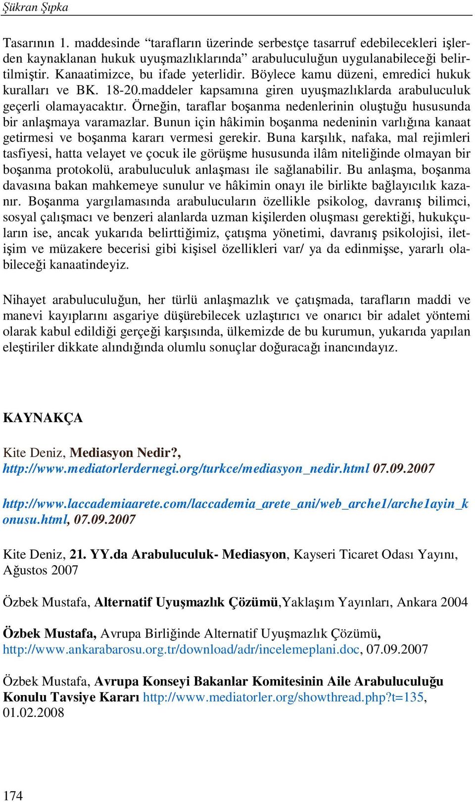 Örneğin, taraflar boşanma nedenlerinin oluştuğu hususunda bir anlaşmaya varamazlar. Bunun için hâkimin boşanma nedeninin varlığına kanaat getirmesi ve boşanma kararı vermesi gerekir.