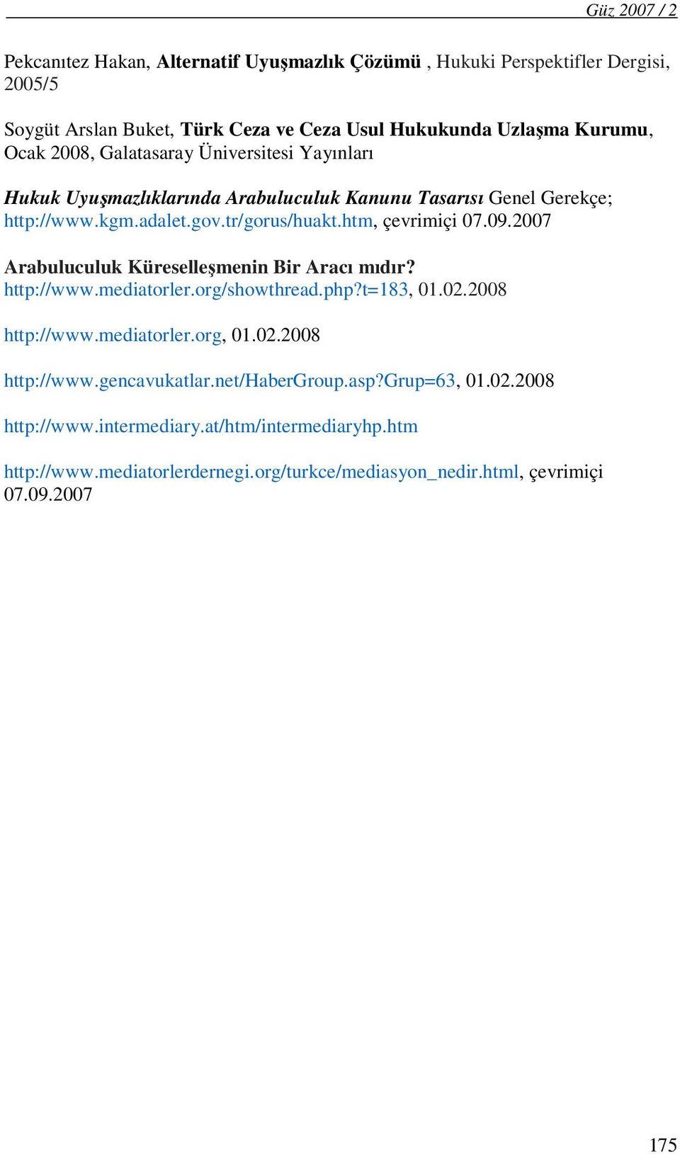 2007 Arabuluculuk Küreselleşmenin Bir Aracı mıdır? http://www.mediatorler.org/showthread.php?t=183, 01.02.2008 http://www.mediatorler.org, 01.02.2008 http://www.gencavukatlar.