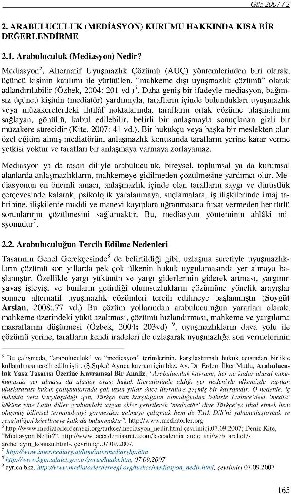 Daha geniş bir ifadeyle mediasyon, bağımsız üçüncü kişinin (mediatör) yardımıyla, tarafların içinde bulundukları uyuşmazlık veya müzakerelerdeki ihtilâf noktalarında, tarafların ortak çözüme