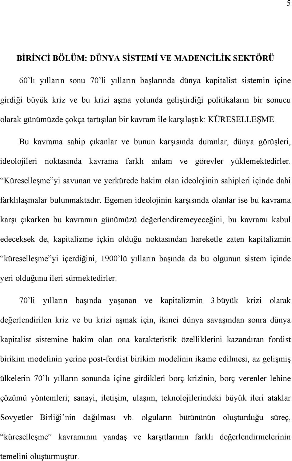 Bu kavrama sahip çıkanlar ve bunun karşısında duranlar, dünya görüşleri, ideolojileri noktasında kavrama farklı anlam ve görevler yüklemektedirler.