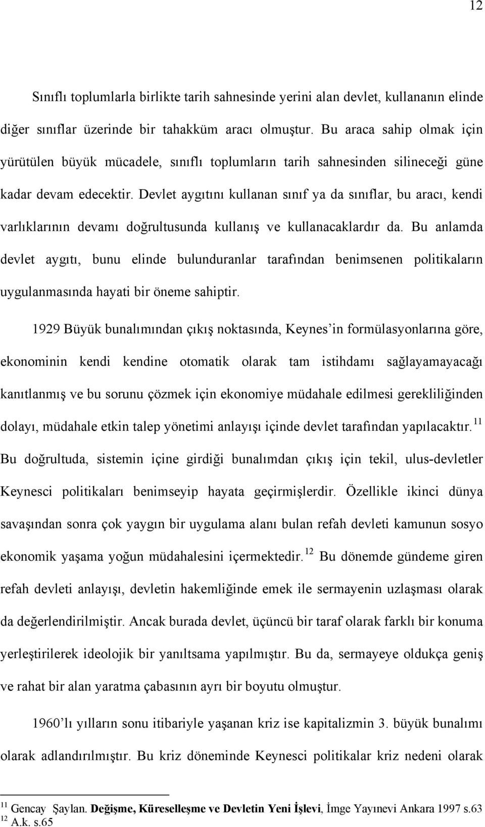 Devlet aygıtını kullanan sınıf ya da sınıflar, bu aracı, kendi varlıklarının devamı doğrultusunda kullanış ve kullanacaklardır da.