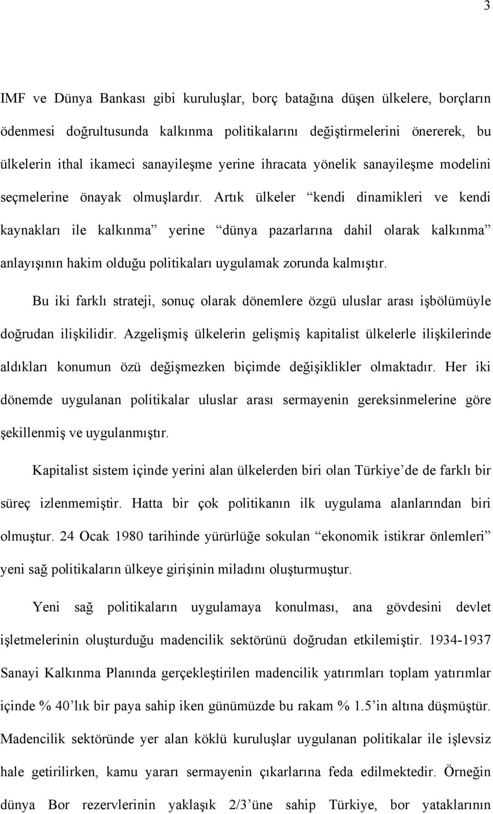 Artık ülkeler kendi dinamikleri ve kendi kaynakları ile kalkınma yerine dünya pazarlarına dahil olarak kalkınma anlayışının hakim olduğu politikaları uygulamak zorunda kalmıştır.