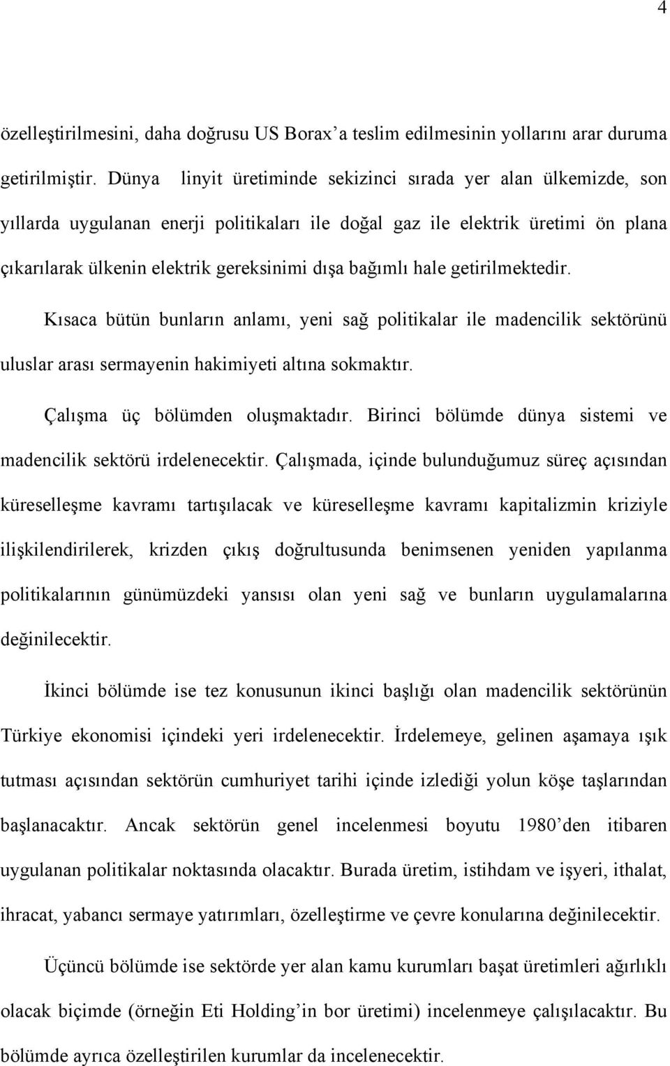 bağımlı hale getirilmektedir. Kısaca bütün bunların anlamı, yeni sağ politikalar ile madencilik sektörünü uluslar arası sermayenin hakimiyeti altına sokmaktır. Çalışma üç bölümden oluşmaktadır.