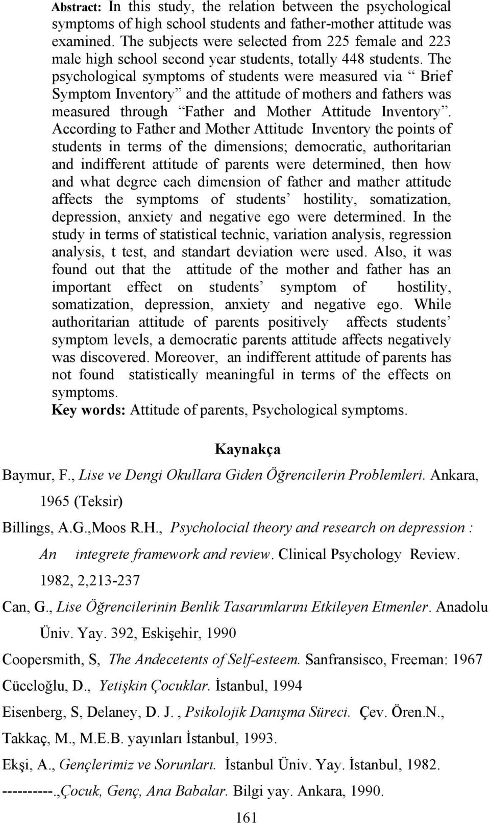 The psychological symptoms of students were measured via Brief Symptom Inventory and the attitude of mothers and fathers was measured through Father and Mother Attitude Inventory.