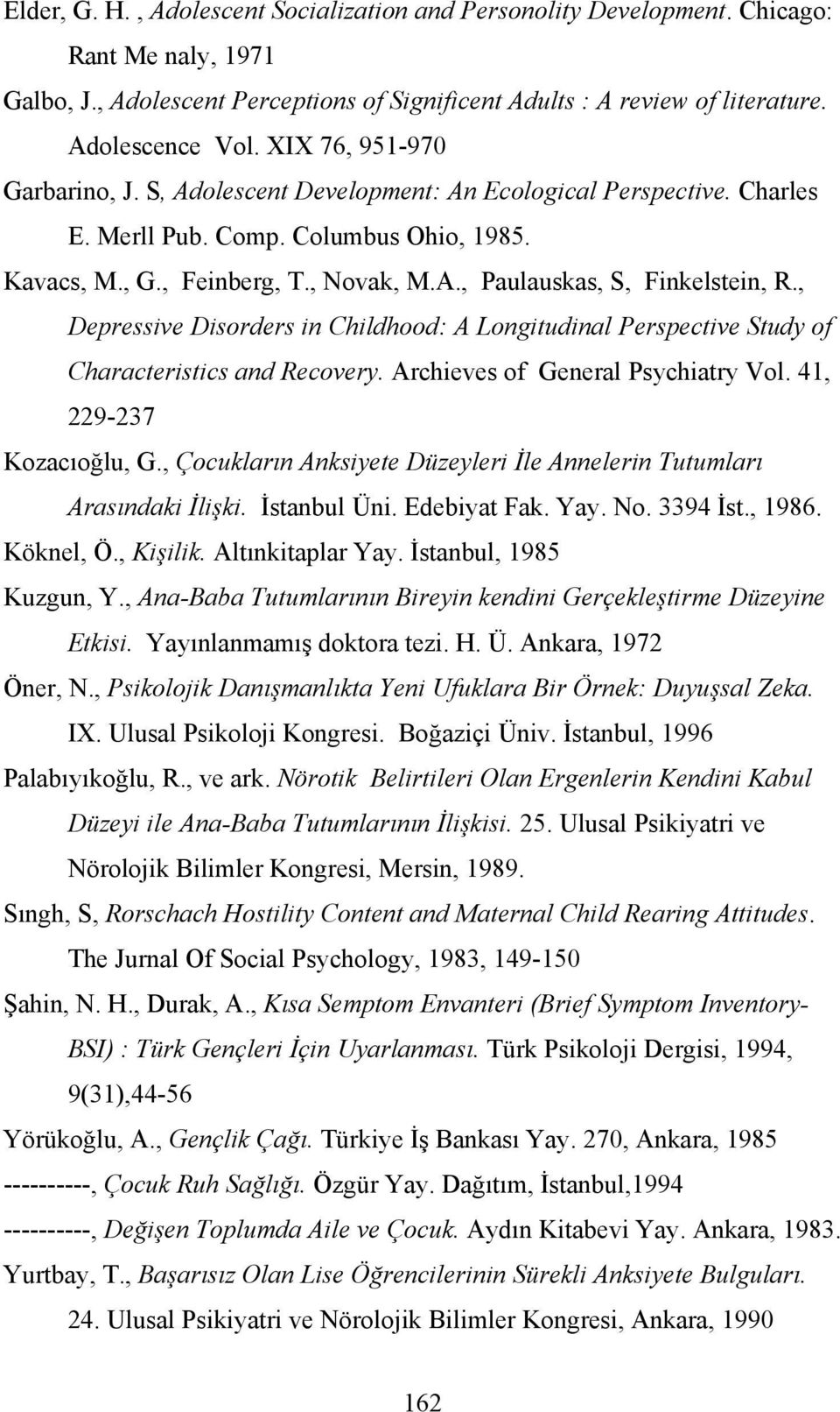 , Depressive Disorders in Childhood: A Longitudinal Perspective Study of Characteristics and Recovery. Archieves of General Psychiatry Vol. 41, 229-237 Kozacıoğlu, G.