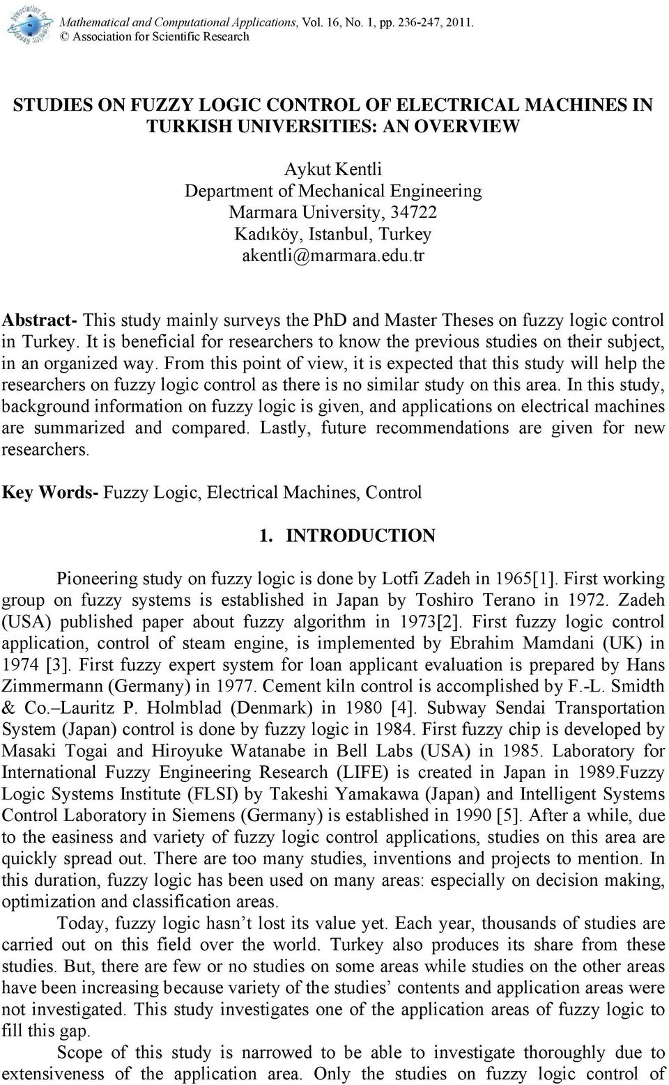 34722 Kadıköy, Istanbul, Turkey akentli@marmara.edu.tr Abstract- This study mainly surveys the PhD and Master Theses on fuzzy logic control in Turkey.