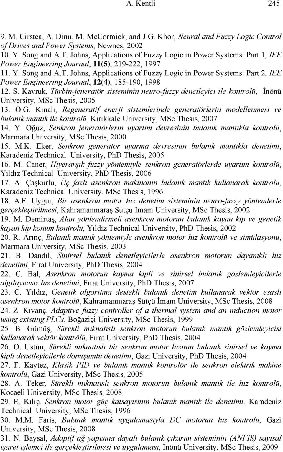 Johns, Applications of Fuzzy Logic in Power Systems: Part 2, IEE Power Engineering Journal, 12(4), 185-190, 1998 12. S. Kavruk, Türbin-jeneratör sisteminin neuro-fuzzy denetleyici ile kontrolü, İnönü University, MSc Thesis, 2005 13.