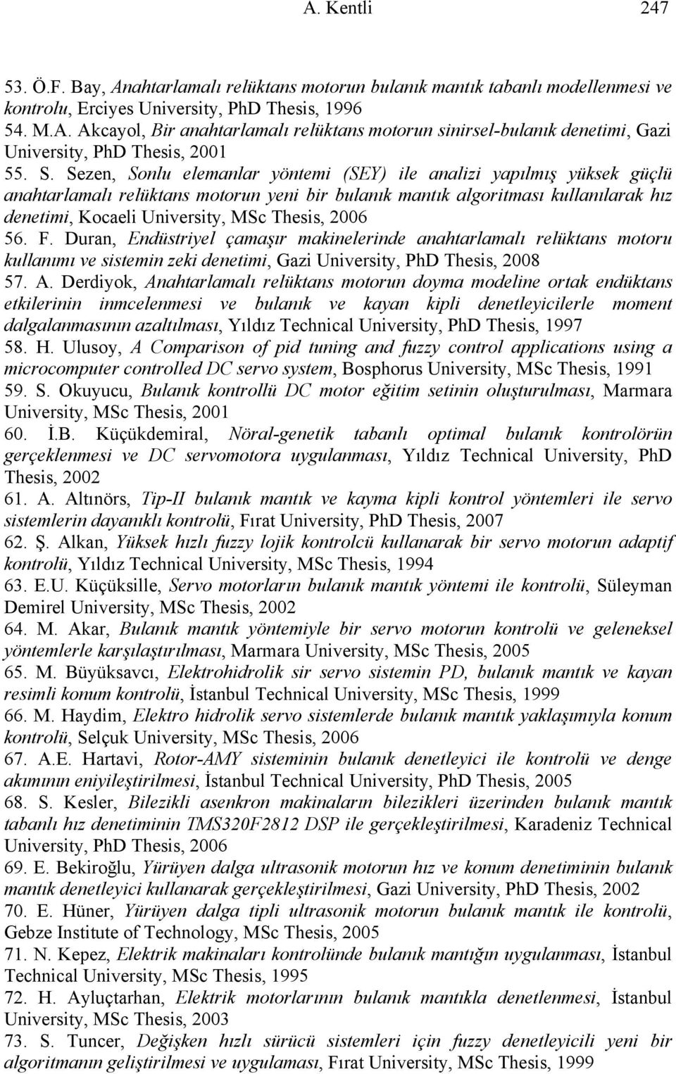 Thesis, 2006 56. F. Duran, Endüstriyel çamaşır makinelerinde anahtarlamalı relüktans motoru kullanımı ve sistemin zeki denetimi, Gazi University, PhD Thesis, 2008 57. A.