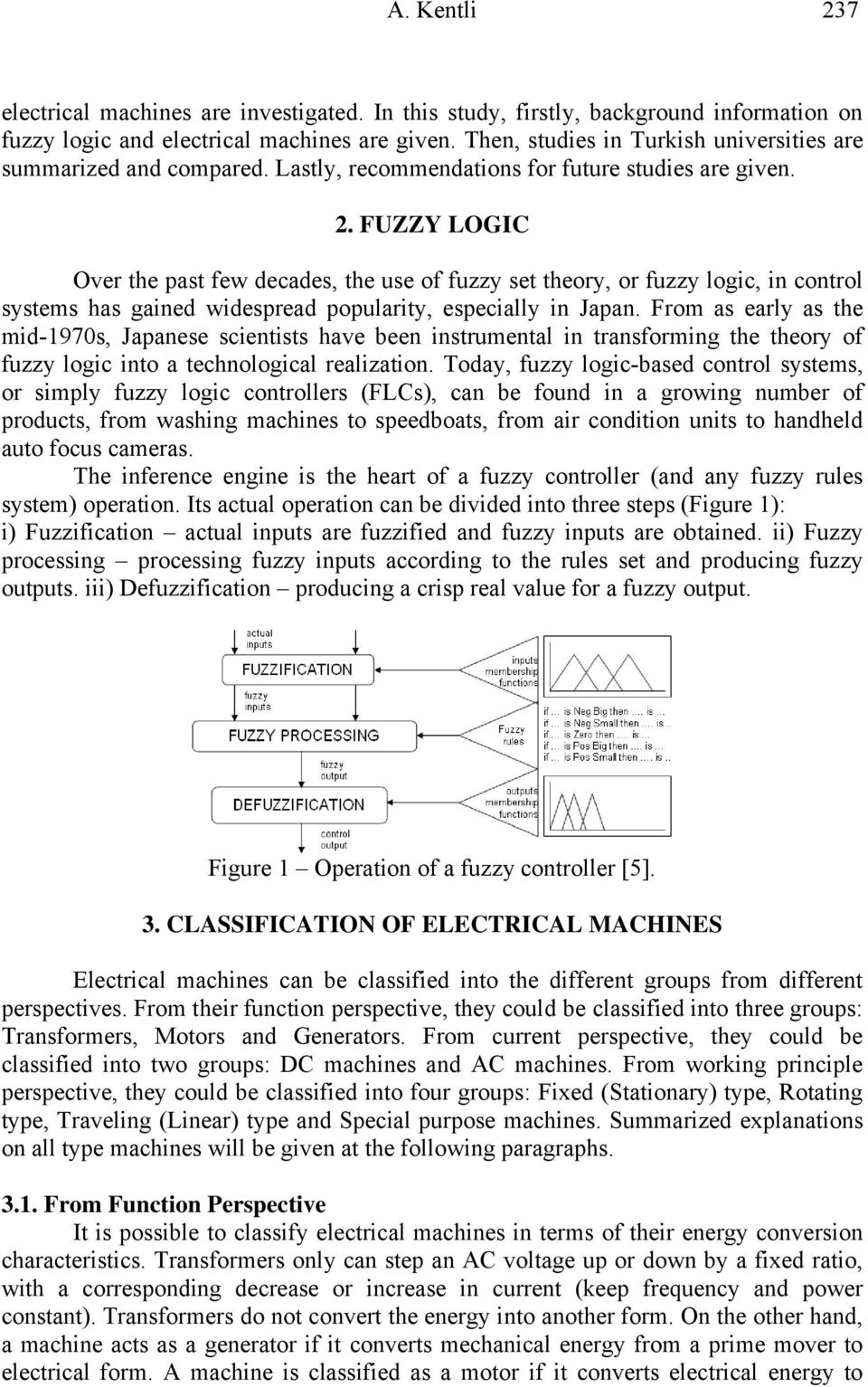 FUZZY LOGIC Over the past few decades, the use of fuzzy set theory, or fuzzy logic, in control systems has gained widespread popularity, especially in Japan.