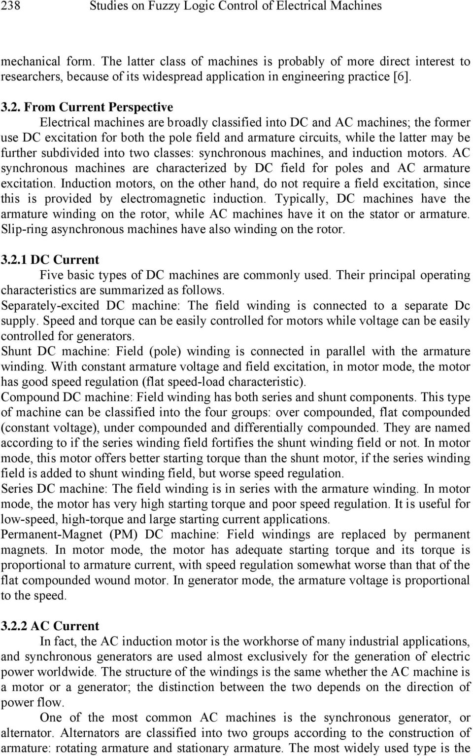 From Current Perspective Electrical machines are broadly classified into DC and AC machines; the former use DC excitation for both the pole field and armature circuits, while the latter may be