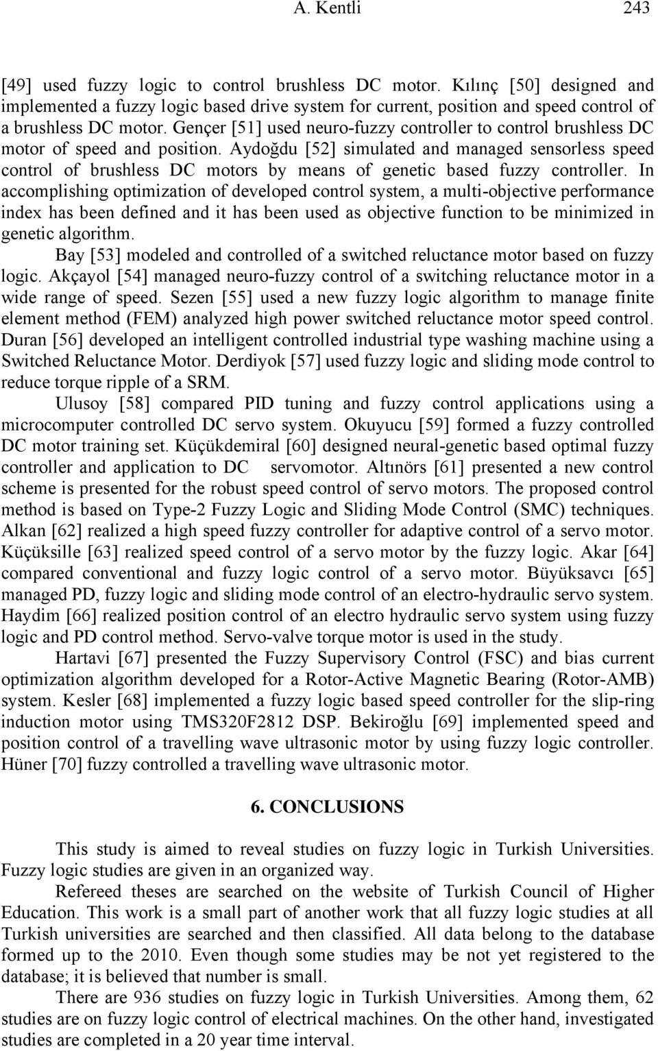 Gençer [51] used neuro-fuzzy controller to control brushless DC motor of speed and position.