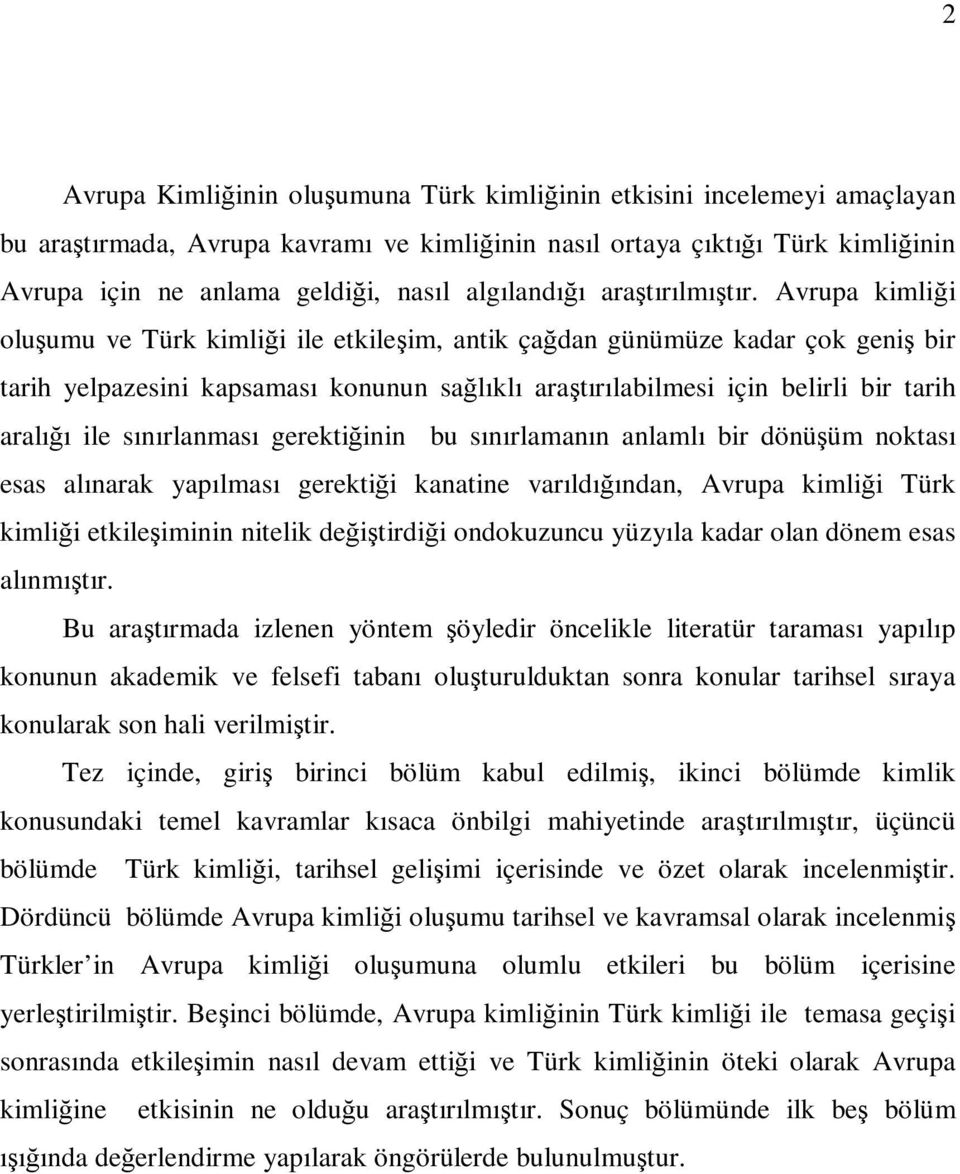 Avrupa kimliği oluşumu ve Türk kimliği ile etkileşim, antik çağdan günümüze kadar çok geniş bir tarih yelpazesini kapsaması konunun sağlıklı araştırılabilmesi için belirli bir tarih aralığı ile