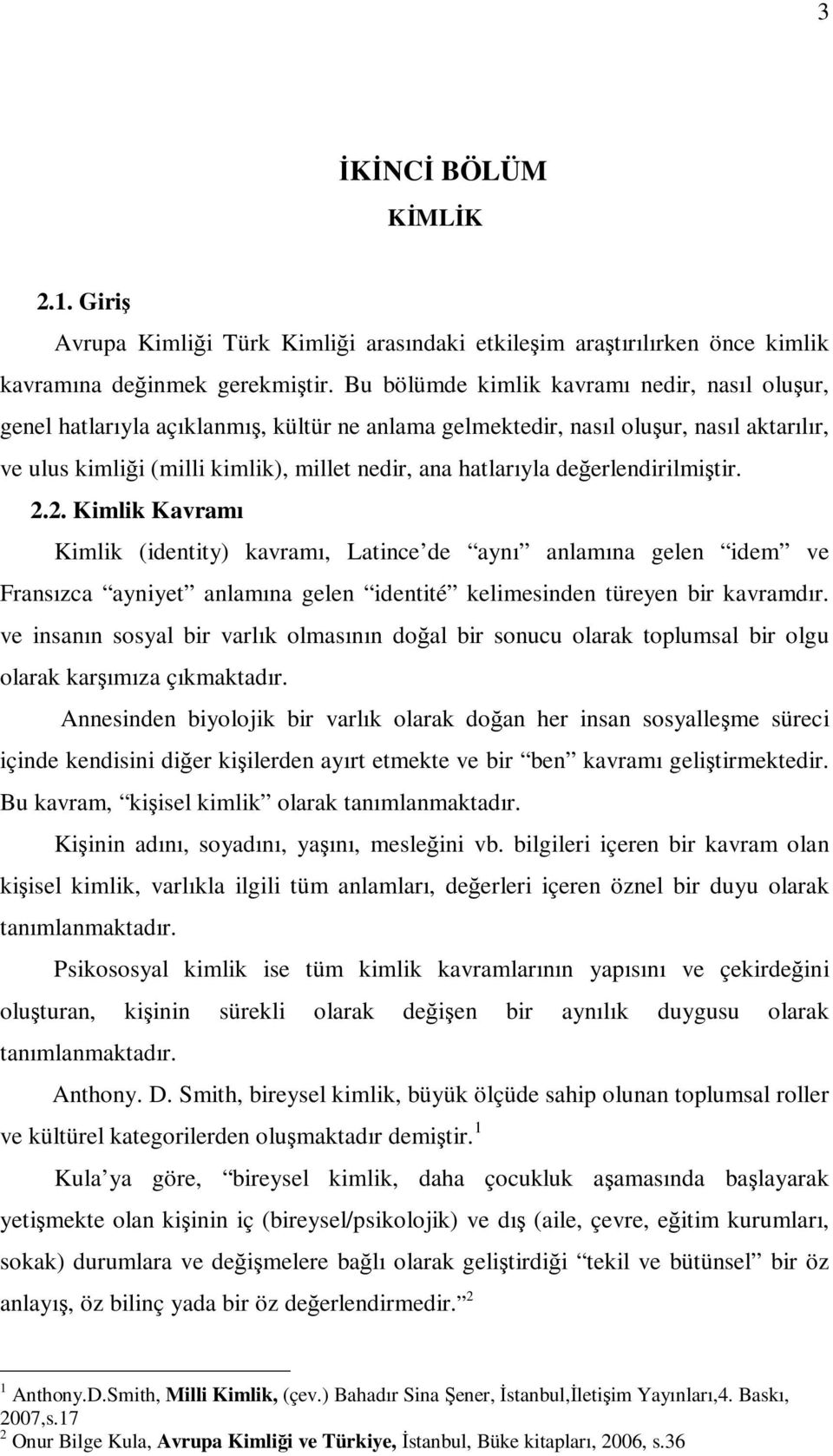 değerlendirilmiştir. 2.2. Kimlik Kavramı Kimlik (identity) kavramı, Latince de aynı anlamına gelen idem ve Fransızca ayniyet anlamına gelen identité kelimesinden türeyen bir kavramdır.