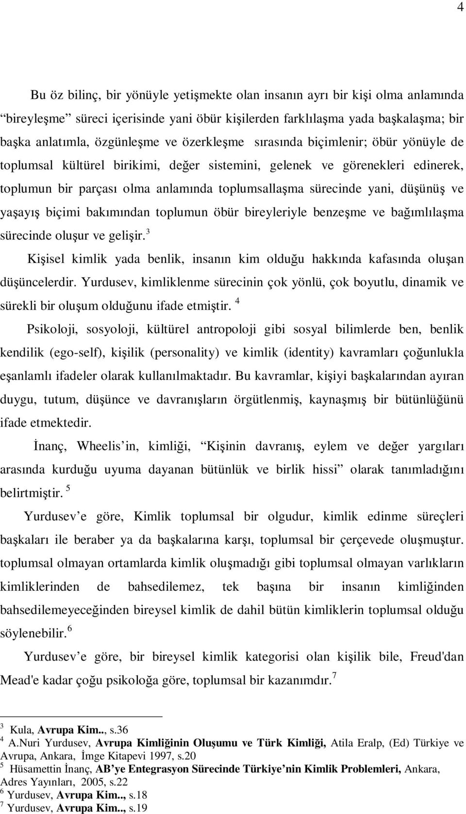 düşünüş ve yaşayış biçimi bakımından toplumun öbür bireyleriyle benzeşme ve bağımlılaşma sürecinde oluşur ve gelişir.