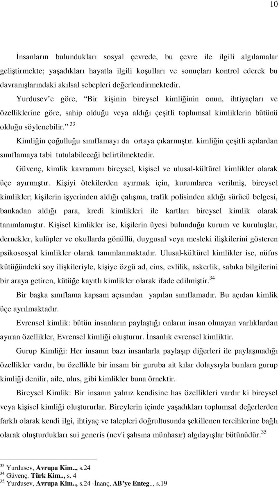 33 Kimliğin çoğulluğu sınıflamayı da ortaya çıkarmıştır. kimliğin çeşitli açılardan sınıflamaya tabi tutulabileceği belirtilmektedir.