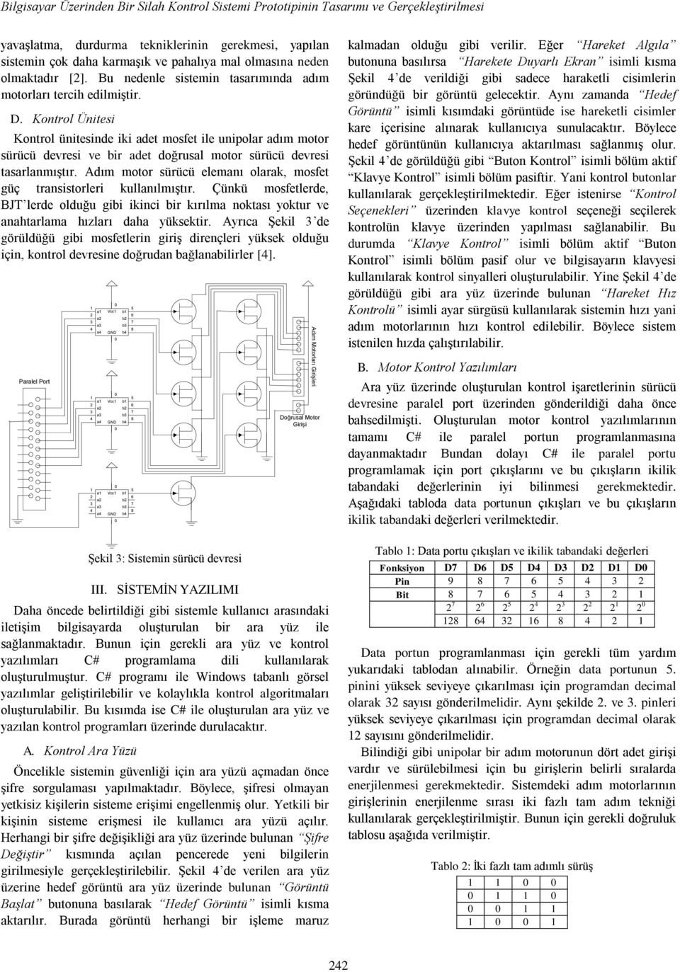 Kontrol Ünitesi Kontrol ünitesinde iki adet mosfet ile unipolar adım motor sürücü devresi ve bir adet doğrusal motor sürücü devresi tasarlanmıģtır.