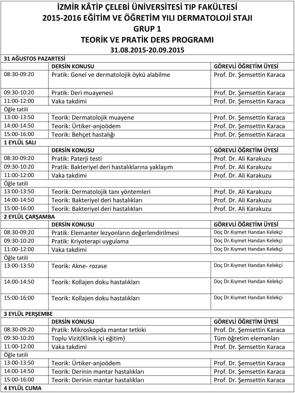 Dr. Şemsettin Karaca 14:00-14:50 Teorik: Ürtiker-anjoödem Prof. Dr. Şemsettin Karaca 15:00-16:00 Teorik: Behçet hastalığı Prof. Dr. Şemsettin Karaca 1 EYLÜL SALI 08:30-09:20 Pratik: Paterji testi Prof.